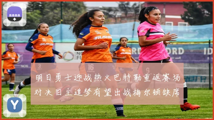 明日勇士迎战热火巴特勒重返赛场对决旧主追梦有望出战梅尔顿缺席
