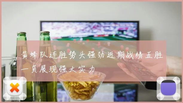 黄蜂队连胜势头强劲近期战绩五胜一负展现强大实力