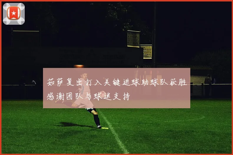 茹萨复出打入关键进球助球队获胜感谢团队与球迷支持